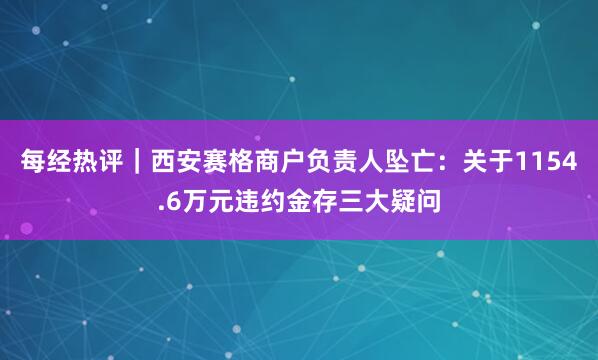 每经热评｜西安赛格商户负责人坠亡：关于1154.6万元违约金存三大疑问