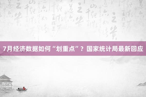 7月经济数据如何“划重点”？国家统计局最新回应