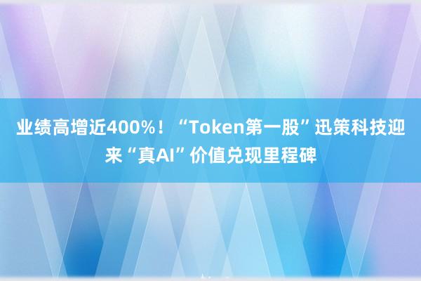 业绩高增近400%！“Token第一股”迅策科技迎来“真AI”价值兑现里程碑