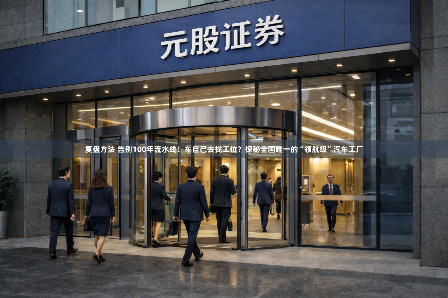 复盘方法 告别100年流水线！车自己去找工位？探秘全国唯一的“领航级”汽车工厂