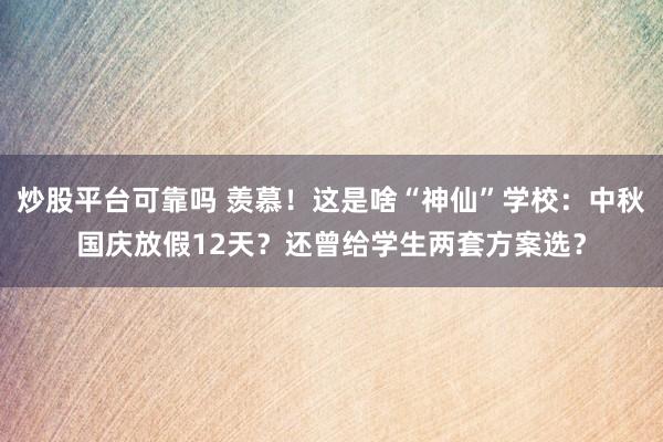 炒股平台可靠吗 羡慕！这是啥“神仙”学校：中秋国庆放假12天？还曾给学生两套方案选？