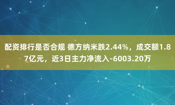 配资排行是否合规 德方纳米跌2.44%，成交额1.87亿元，近3日主力净流入-6003.20万